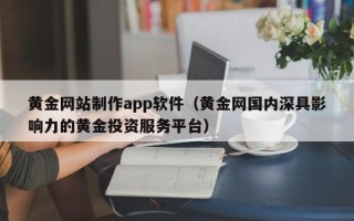 洛阳黄金网站制作app软件（黄金网国内深具影响力的黄金投资服务平台）