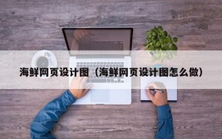 洛阳海鲜网页设计图（海鲜网页设计图怎么做）