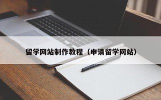 洛阳留学网站制作教程（申请留学网站）